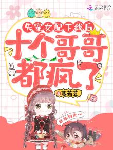 失宠女配下线后,十个哥哥都疯了下载