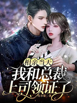 相亲当天,我和总裁上司领证了短视频