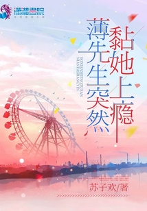 薄先生突然黏她上瘾讲什么
