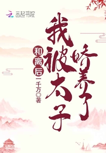 和离后,我被太子娇养了免费阅读无弹窗
