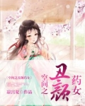 空间之丑颜药女